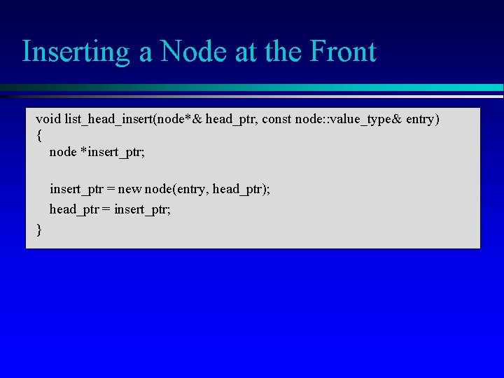 Inserting a Node at the Front void list_head_insert(node*& head_ptr, const node: : value_type& entry)