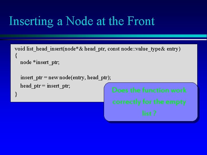 Inserting a Node at the Front void list_head_insert(node*& head_ptr, const node: : value_type& entry)