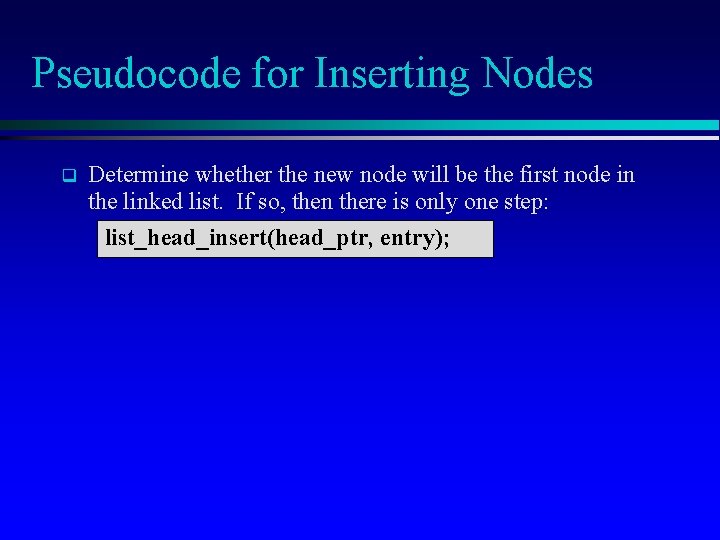 Pseudocode for Inserting Nodes q Determine whether the new node will be the first