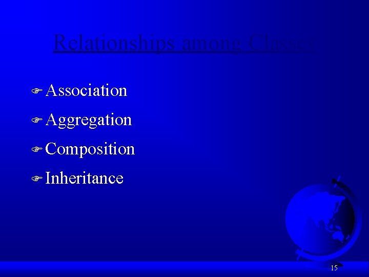 Relationships among Classes F Association F Aggregation F Composition F Inheritance 15 