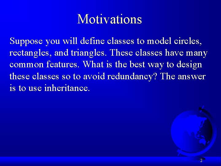 Motivations Suppose you will define classes to model circles, rectangles, and triangles. These classes