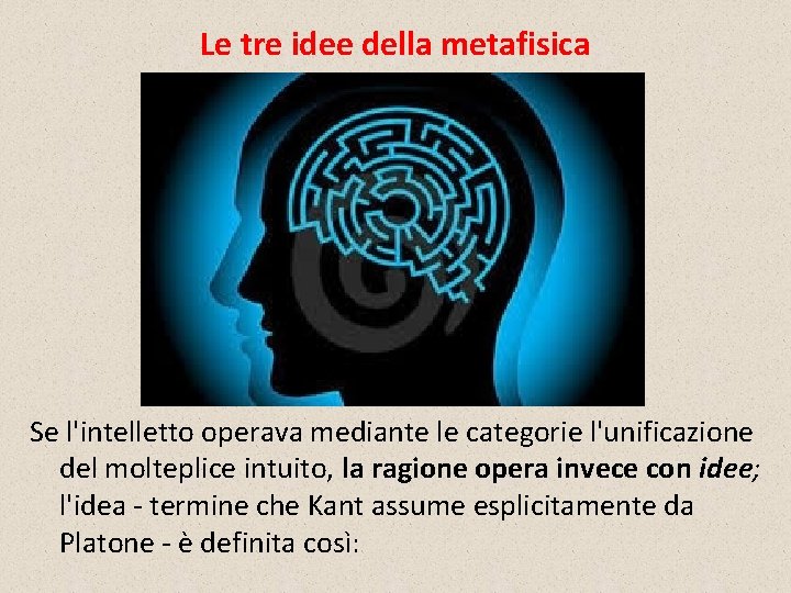 Le tre idee della metafisica Se l'intelletto operava mediante le categorie l'unificazione del molteplice