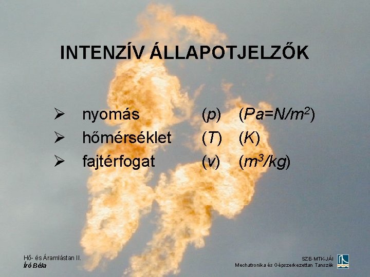 INTENZÍV ÁLLAPOTJELZŐK Ø nyomás Ø hőmérséklet Ø fajtérfogat Hő- és Áramlástan II. Író Béla