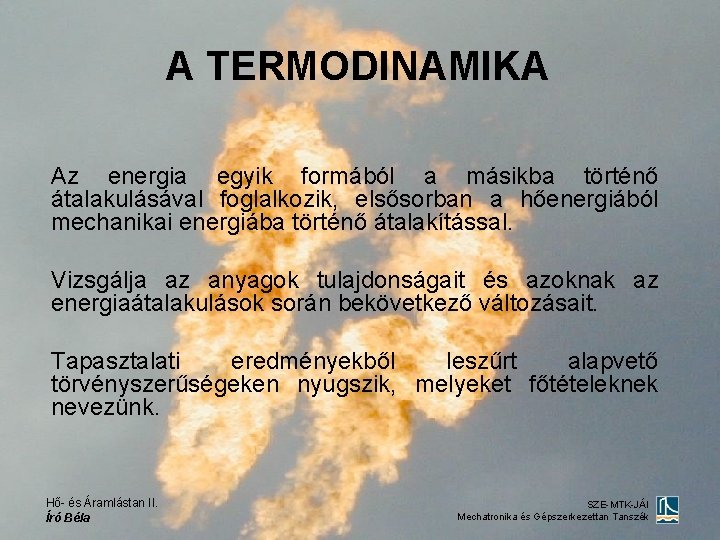 A TERMODINAMIKA Az energia egyik formából a másikba történő átalakulásával foglalkozik, elsősorban a hőenergiából