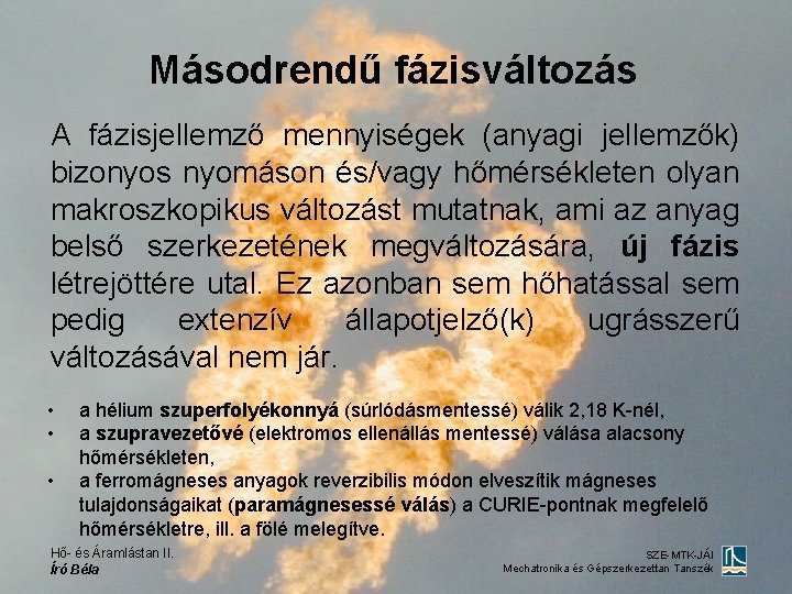 Másodrendű fázisváltozás A fázisjellemző mennyiségek (anyagi jellemzők) bizonyos nyomáson és/vagy hőmérsékleten olyan makroszkopikus változást