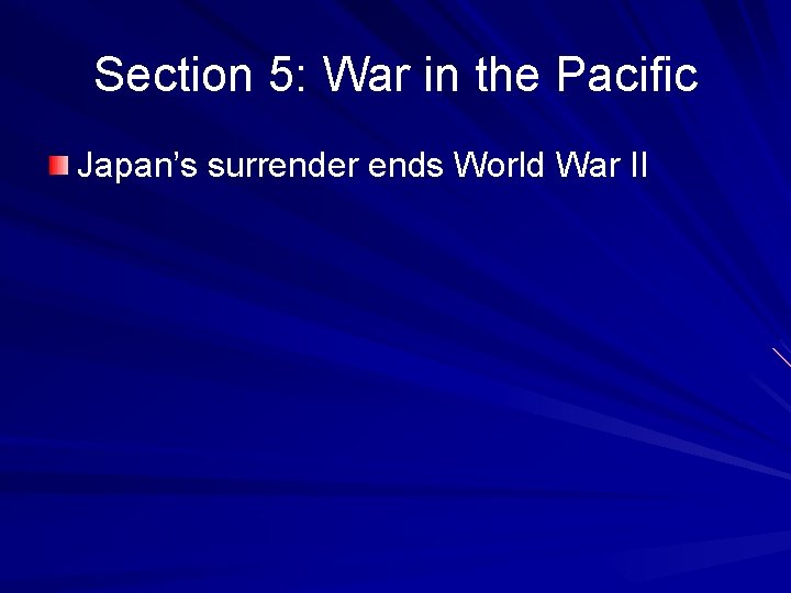 Section 5: War in the Pacific Japan’s surrender ends World War II 