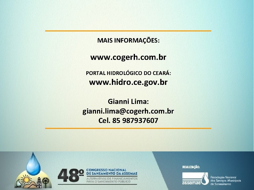 MAIS INFORMAÇÕES: www. cogerh. com. br PORTAL HIDROLÓGICO DO CEARÁ: www. hidro. ce. gov.