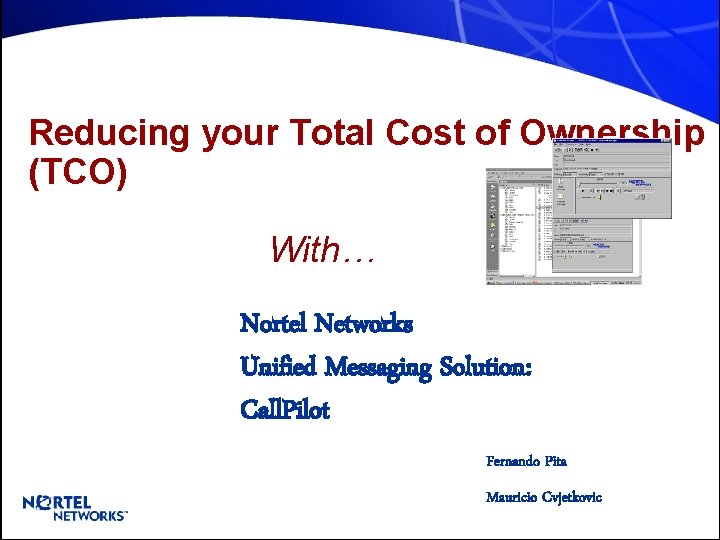 Reducing your Total Cost of Ownership (TCO) With… Nortel Networks Unified Messaging Solution: Call.