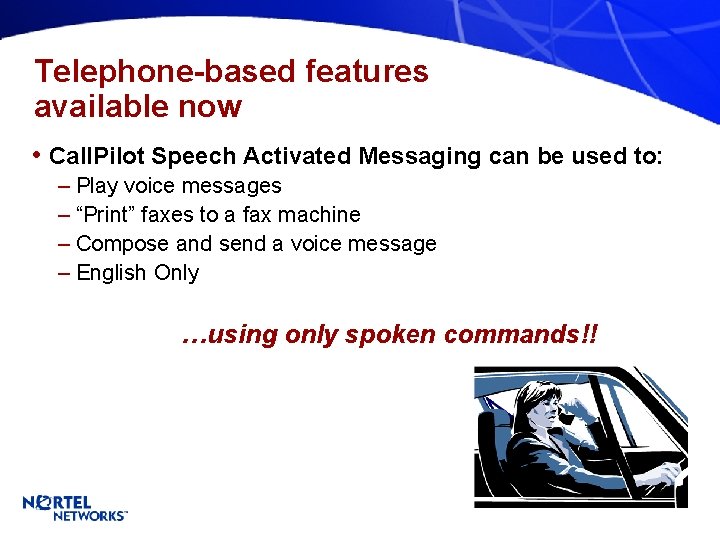 Telephone-based features available now • Call. Pilot Speech Activated Messaging can be used to: