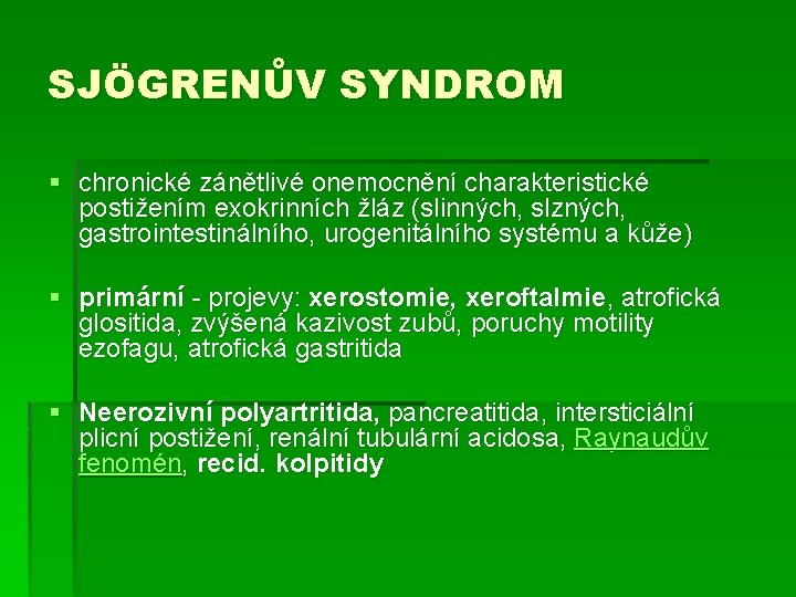 SJÖGRENŮV SYNDROM § chronické zánětlivé onemocnění charakteristické postižením exokrinních žláz (slinných, slzných, gastrointestinálního, urogenitálního