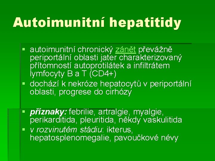 Autoimunitní hepatitidy § autoimunitní chronický zánět převážně periportální oblasti jater charakterizovaný přítomností autoprotilátek a