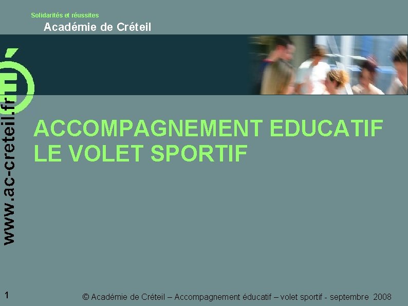 Solidarités et réussites Académie de Créteil ACCOMPAGNEMENT EDUCATIF LE VOLET SPORTIF 1 © Académie