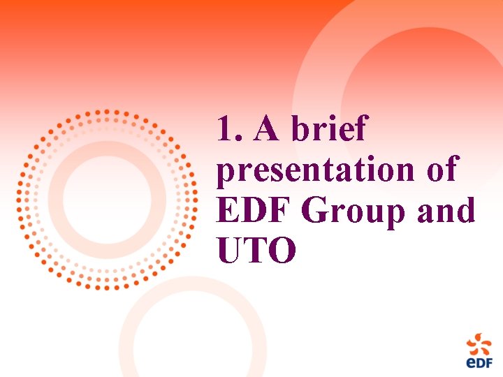 1. A brief presentation of EDF Group and UTO 