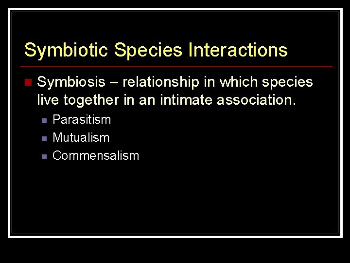 Symbiotic Species Interactions n Symbiosis – relationship in which species live together in an