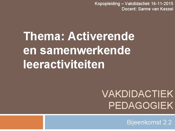 Kopopleiding – Vakdidactiek 16 -11 -2015 Docent: Sanne van Kessel Thema: Activerende en samenwerkende