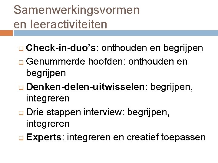 Samenwerkingsvormen en leeractiviteiten Check-in-duo’s: onthouden en begrijpen q Genummerde hoofden: onthouden en begrijpen q