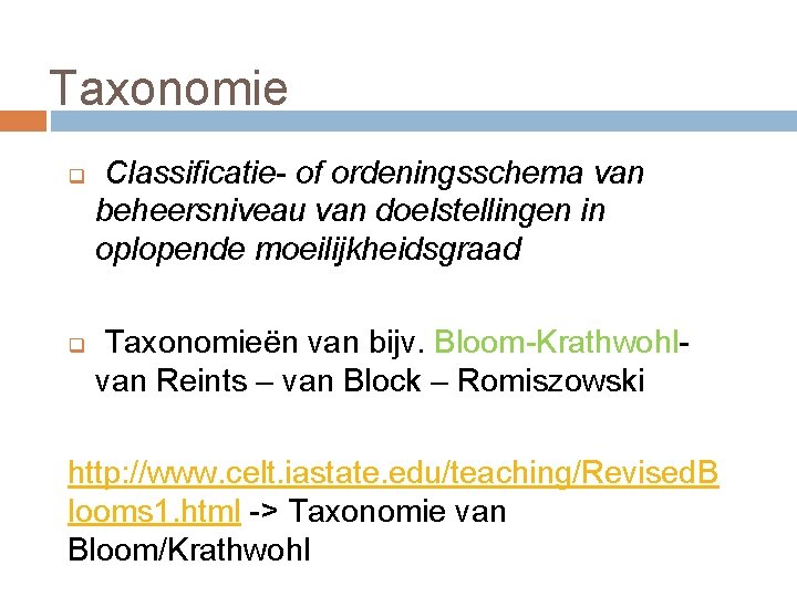 Taxonomie q q Classificatie- of ordeningsschema van beheersniveau van doelstellingen in oplopende moeilijkheidsgraad Taxonomieën