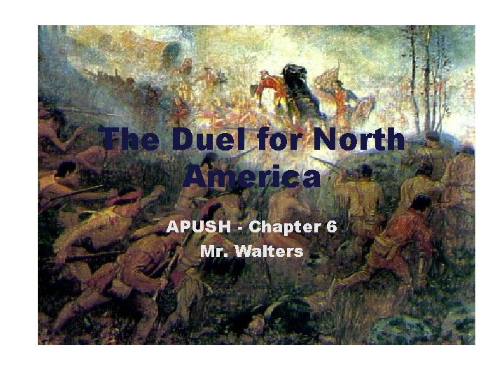 The Duel for North America APUSH - Chapter 6 Mr. Walters 