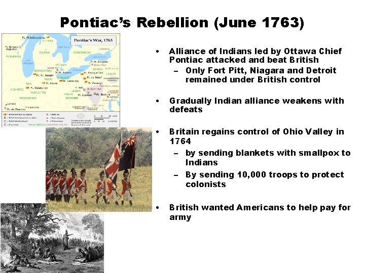Pontiac’s Rebellion (June 1763) • Alliance of Indians led by Ottawa Chief Pontiac attacked