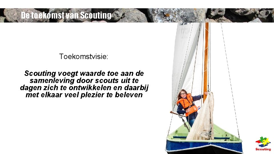 De toekomst van Scouting Toekomstvisie: Scouting voegt waarde toe aan de samenleving door scouts