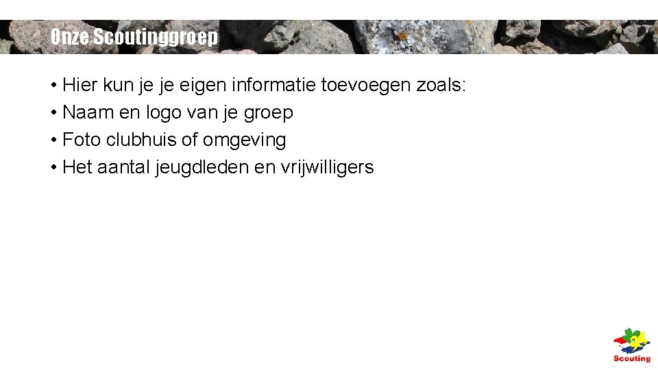 Onze Scoutinggroep • Hier kun je je eigen informatie toevoegen zoals: • Naam en