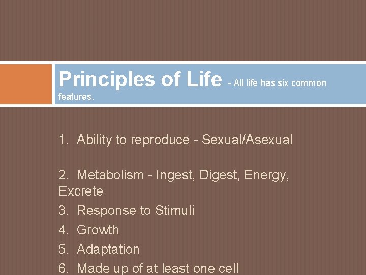 Principles of Life - All life has six common features. 1. Ability to reproduce