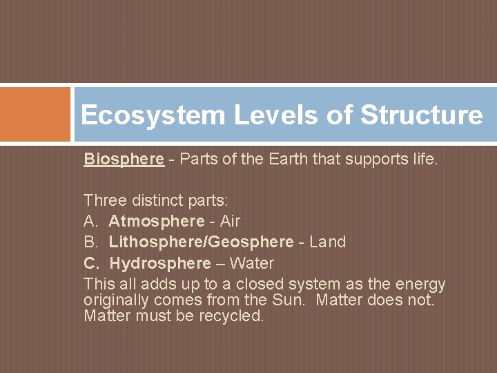 Ecosystem Levels of Structure Biosphere - Parts of the Earth that supports life. Three