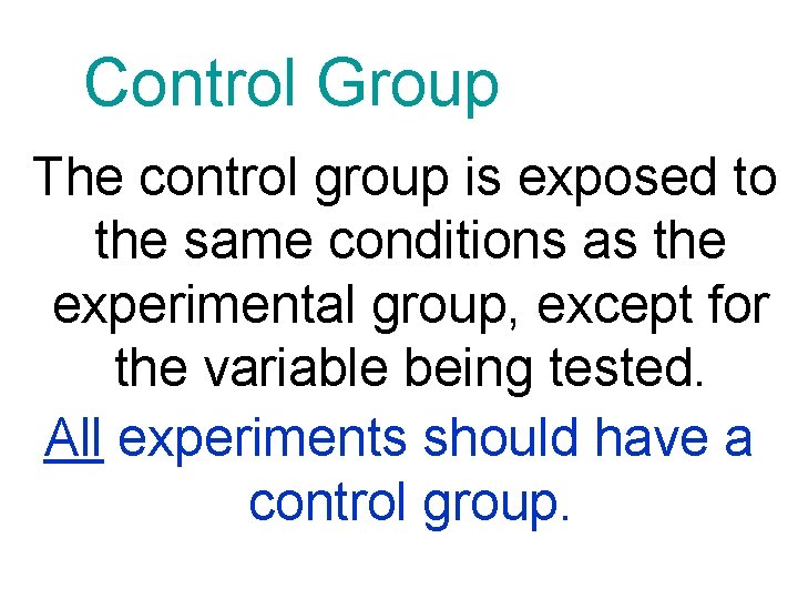 Control Group The control group is exposed to the same conditions as the experimental