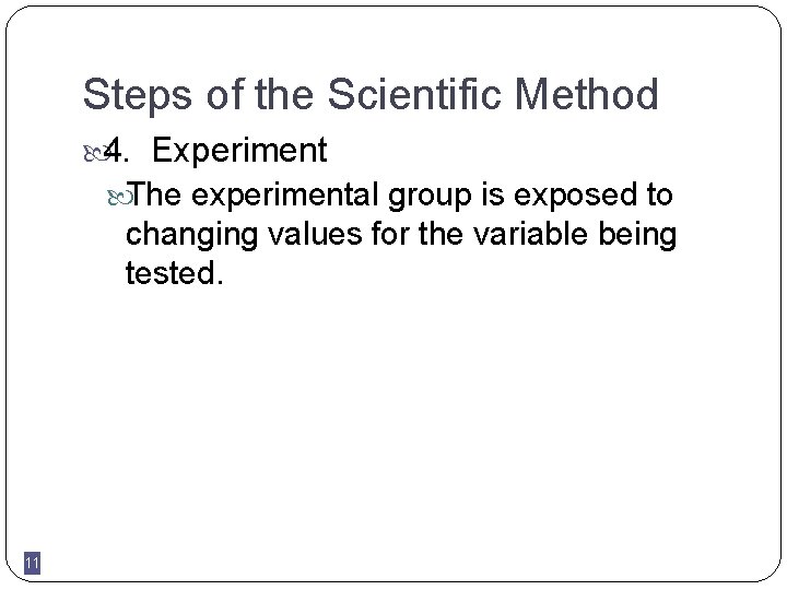 Steps of the Scientific Method 4. Experiment The experimental group is exposed to changing