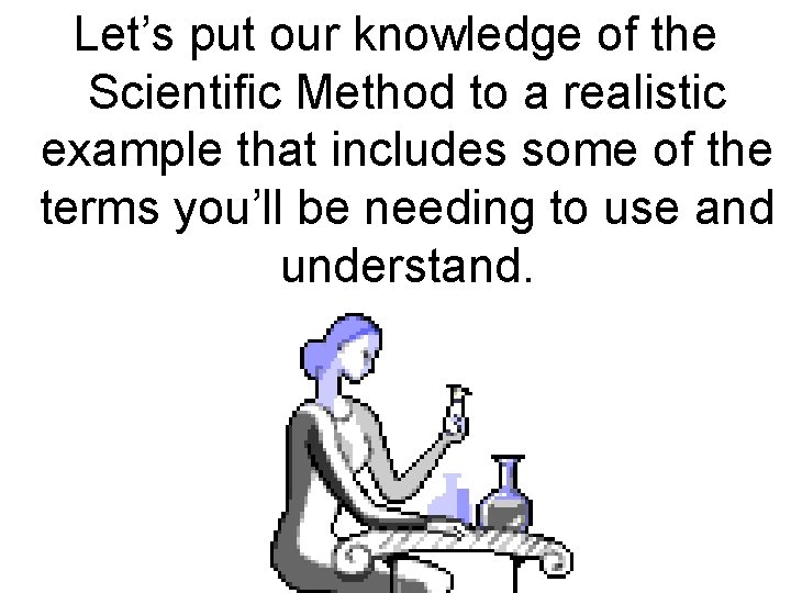 Let’s put our knowledge of the Scientific Method to a realistic example that includes