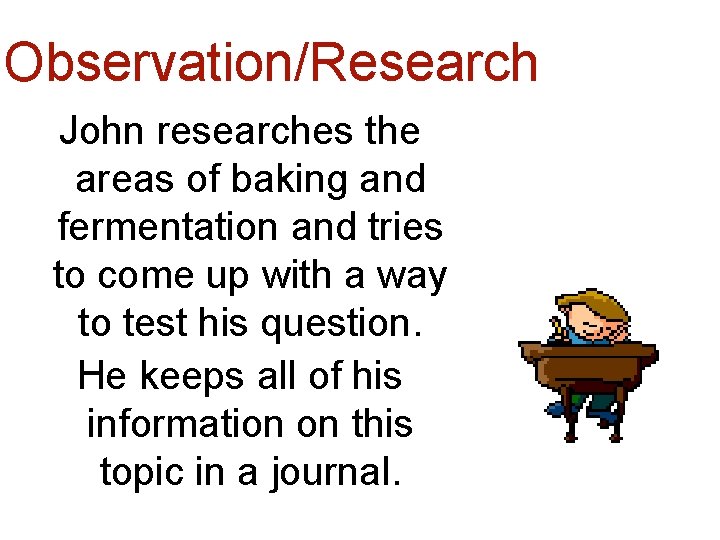 Observation/Research John researches the areas of baking and fermentation and tries to come up