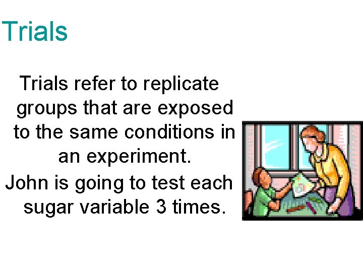 Trials refer to replicate groups that are exposed to the same conditions in an