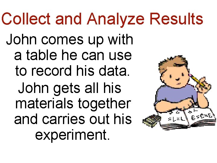 Collect and Analyze Results John comes up with a table he can use to