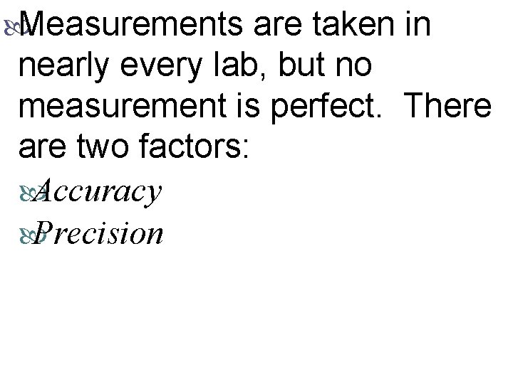  Measurements are taken in nearly every lab, but no measurement is perfect. There