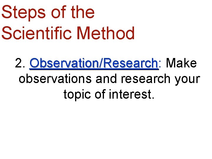 Steps of the Scientific Method 2. Observation/Research: Observation/Research Make observations and research your topic