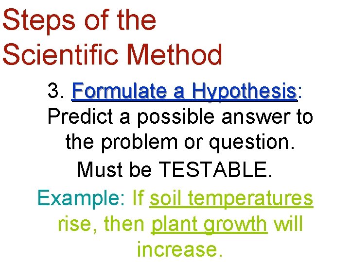 Steps of the Scientific Method 3. Formulate a Hypothesis: Hypothesis Predict a possible answer