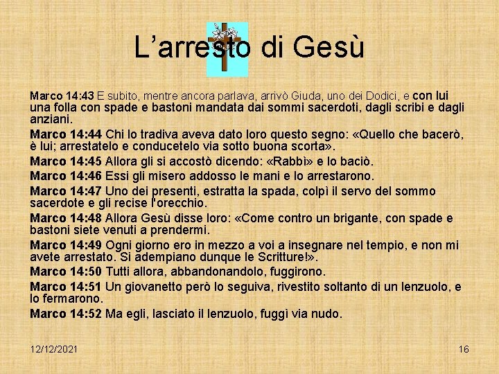 L’arresto di Gesù Marco 14: 43 E subito, mentre ancora parlava, arrivò Giuda, uno