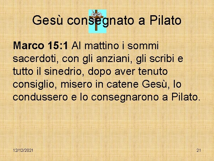 Gesù consegnato a Pilato Marco 15: 1 Al mattino i sommi sacerdoti, con gli