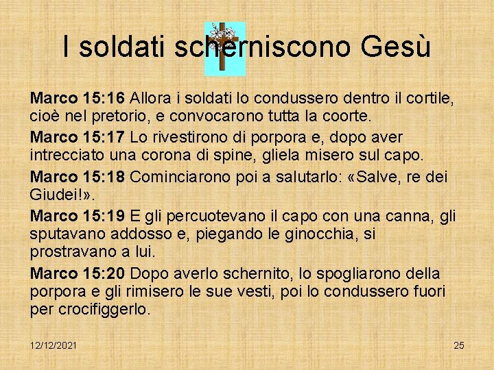 I soldati scherniscono Gesù Marco 15: 16 Allora i soldati lo condussero dentro il