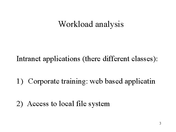 Workload analysis Intranet applications (there different classes): 1) Corporate training: web based applicatin 2)