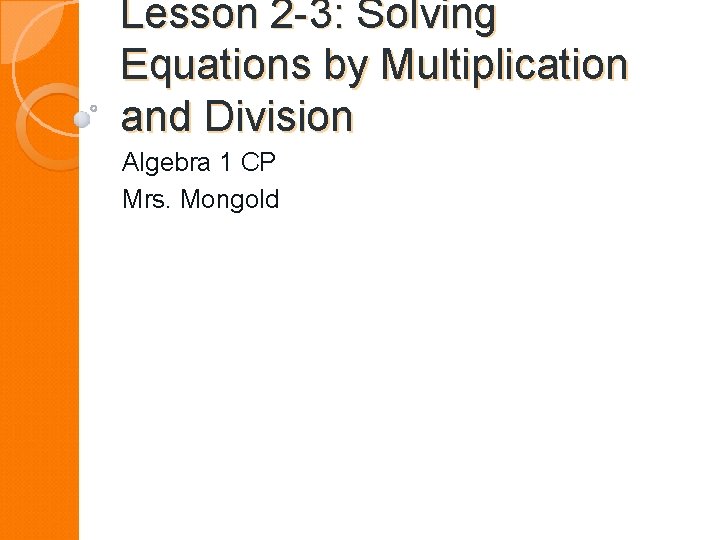 Lesson 2 -3: Solving Equations by Multiplication and Division Algebra 1 CP Mrs. Mongold