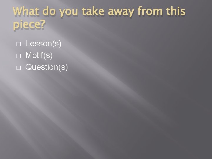 What do you take away from this piece? � � � Lesson(s) Motif(s) Question(s) What do you take away from this piece? � � � Lesson(s) Motif(s) Question(s)
