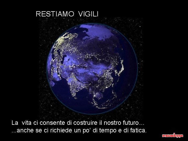 RESTIAMO VIGILI La vita ci consente di costruire il nostro futuro…. . . anche