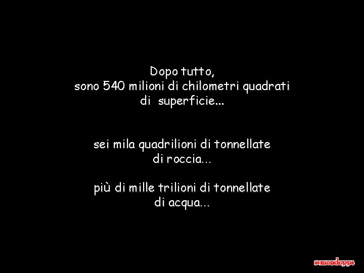 Dopo tutto, sono 540 milioni di chilometri quadrati di superficie. . . sei mila