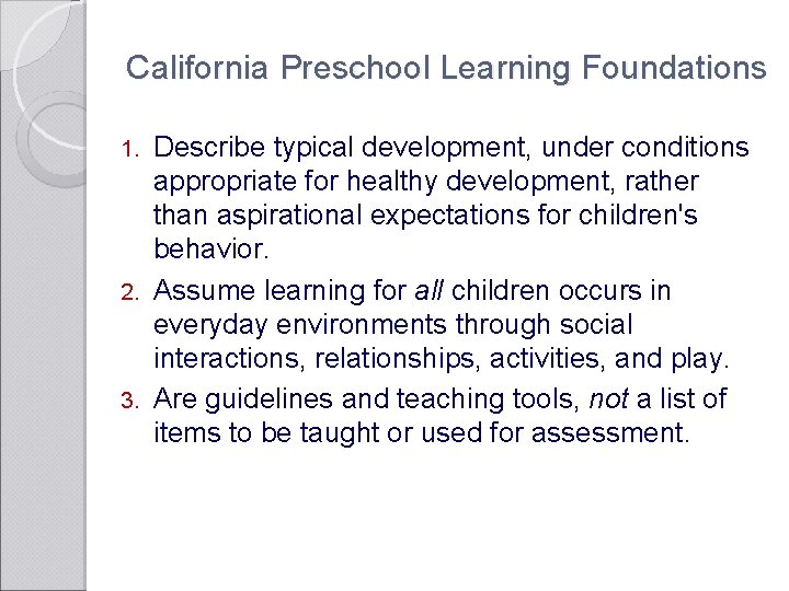 California Preschool Learning Foundations Describe typical development, under conditions appropriate for healthy development, rather