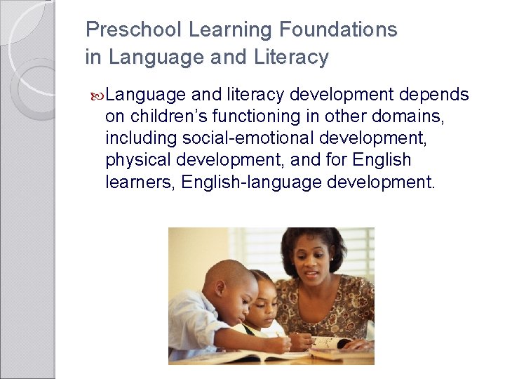 Preschool Learning Foundations in Language and Literacy Language and literacy development depends on children’s