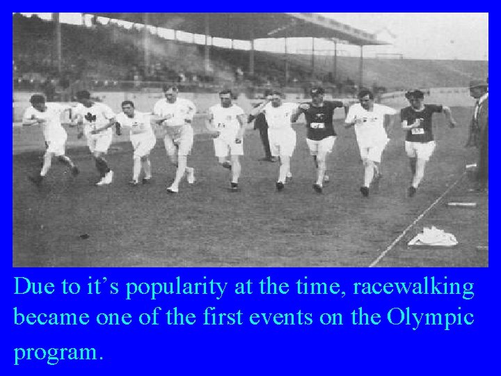 Due to it’s popularity at the time, racewalking became one of the first events