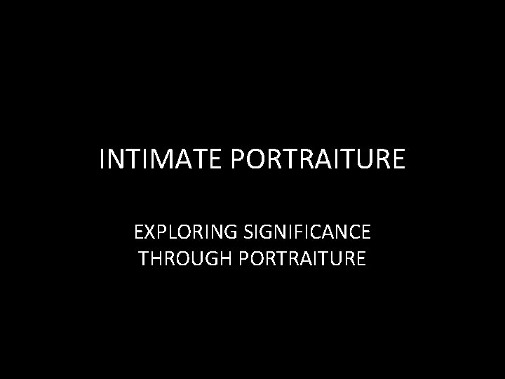 INTIMATE PORTRAITURE EXPLORING SIGNIFICANCE THROUGH PORTRAITURE 