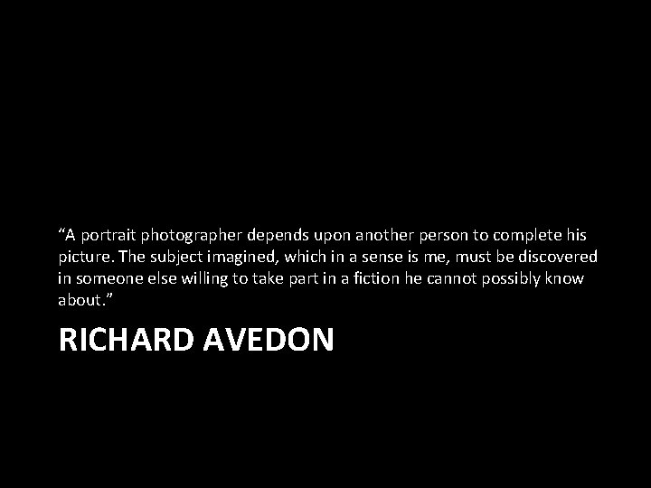 “A portrait photographer depends upon another person to complete his picture. The subject imagined,