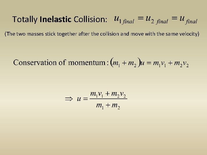 Totally Inelastic Collision: (The two masses stick together after the collision and move with